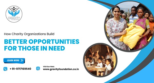 How Charity Organizations Build Better Opportunities for Those in Need